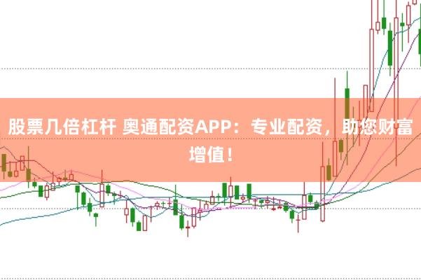 股票几倍杠杆 奥通配资APP:专业配资,助您财富增值!