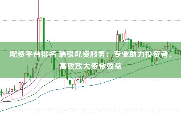 配资平台排名 瑞银配资服务：专业助力投资者，高效放大资金效益
