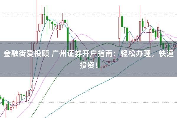 金融街爱投顾 广州证券开户指南：轻松办理，快速投资！