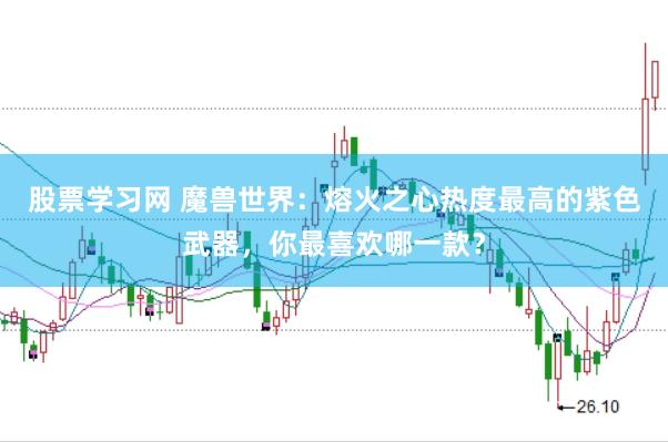 股票学习网 魔兽世界:熔火之心热度最高的紫色武器,你最喜欢哪一款?