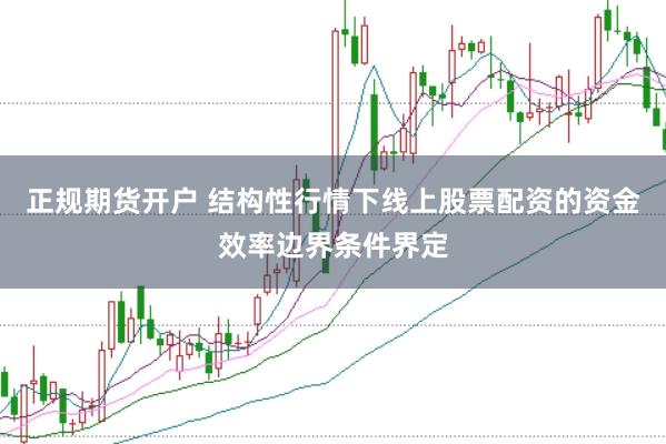 正规期货开户 结构性行情下线上股票配资的资金效率边界条件界定