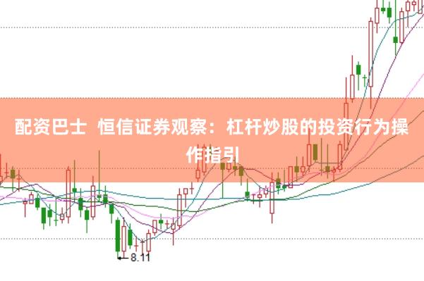 配资巴士  恒信证券观察：杠杆炒股的投资行为操作指引