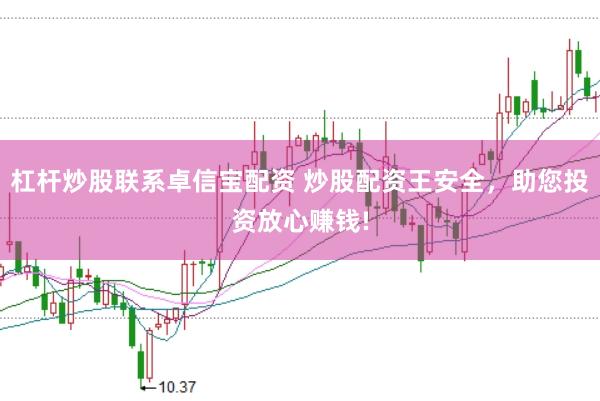 杠杆炒股联系卓信宝配资 炒股配资王安全，助您投资放心赚钱!