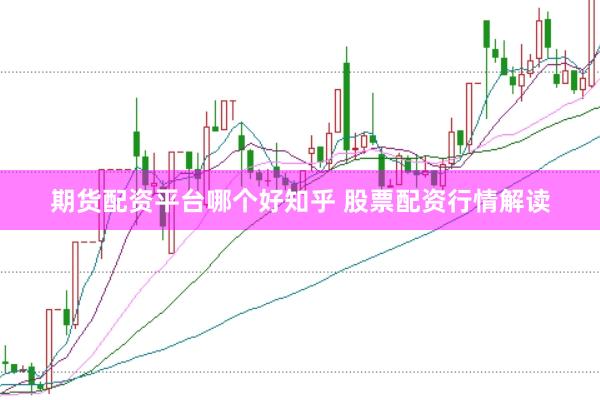 期货配资平台哪个好知乎 股票配资行情解读