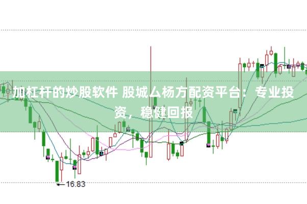 加杠杆的炒股软件 股城厶杨方配资平台：专业投资，稳健回报