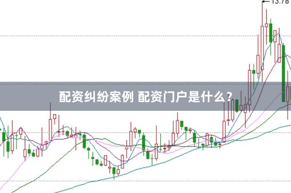 配资纠纷案例 配资门户是什么？