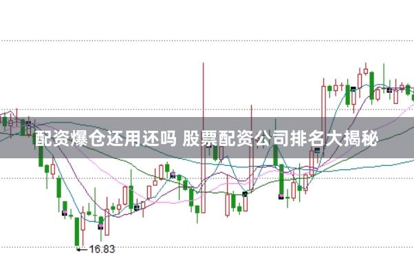 配资爆仓还用还吗 股票配资公司排名大揭秘