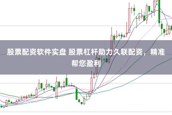 股票配资软件实盘 股票杠杆助力久联配资，精准帮您盈利
